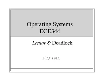 Operating Systems  ECE344  Ding Yuan  Deadlock   Synchronization is a live gun  we can easily
