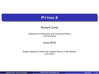 P YTHIA 8  Richard Corke  Department of Astronomy and Theoretical Physics  Lund University  June