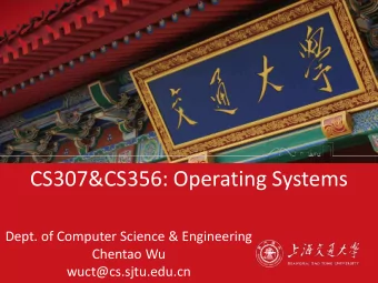 CS307&amp;CS356: Operating Systems  Dept. of Computer Science &amp; Engineering  Chentao Wu
