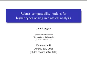 Robust computability notions for  higher types arising in classical analysis  John Longley  School