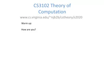 CS3102 Theory of  Computation  www.cs.virginia.edu/~njb2b/cstheory/s2020  Warm up:  How are you?