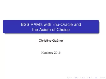 BSS RAMs with \ nu-Oracle and  the Axiom of Choice  Christine Ganer  Hamburg 2016 BSS RAMs