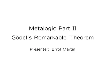 Metalogic Part II  G  odels Remarkable Theorem  Presenter: Errol Martin  Metalogic  Part I of