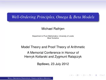 Well-Ordering Principles, Omega &amp; Beta Models  Michael Rathjen  Department of Pure Mathematics,