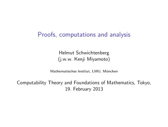 Proofs, computations and analysis  Helmut Schwichtenberg  (j.w.w. Kenji Miyamoto)  Mathematisches