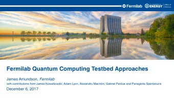 Fermilab Quantum Computing Testbed Approaches James Amundson, Fermilab with contributions from