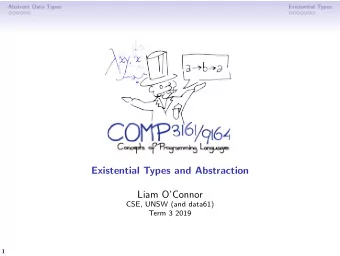 Existential Types and Abstraction  Liam OConnor  CSE, UNSW (and data61)  Term 3 2019  1