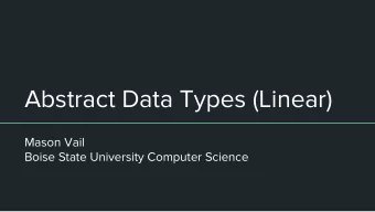 Abstract Data Types (Linear)  Mason Vail  Boise State University Computer Science  Abstract Data