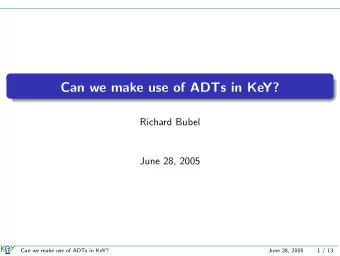 Can we make use of ADTs in KeY?  Richard Bubel  June 28, 2005  Can we make use of ADTs in KeY?
