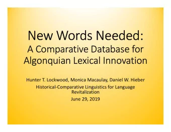 New Words Needed:  A Comparative Database for  Algonquian Lexical Innovation  Hunter T. Lockwood,