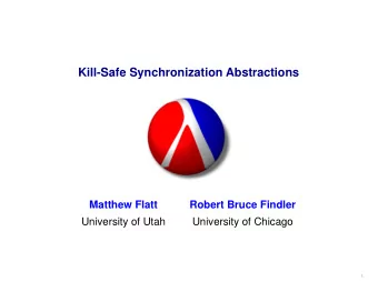 Kill-Safe Synchronization Abstractions  Matthew Flatt  Robert Bruce Findler  University of Utah