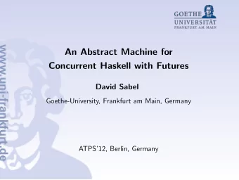 An Abstract Machine for  Concurrent Haskell with Futures  David Sabel  Goethe-University, Frankfurt