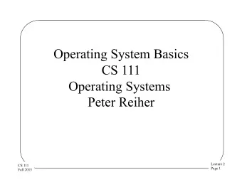 Operating System Basics  CS 111  Operating Systems  Peter Reiher  Lecture 2  CS 111  Page 1  Fall