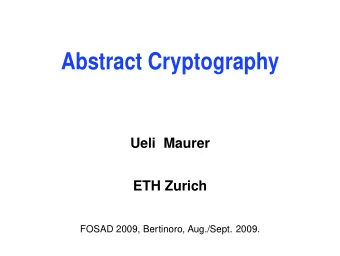 Abstract Cryptography  Ueli Maurer  ETH Zurich  FOSAD 2009, Bertinoro, Aug./Sept. 2009.  Abstract