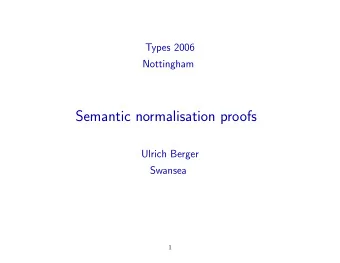 Semantic normalisation proofs  Ulrich Berger  Swansea  1  Basic idea Interpret  -terms with