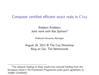 Computer certified efficient exact reals in Coq  Robbert Krebbers Joint work with Bas Spitters 1