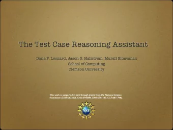 The Test Case Reasoning Assistant  Dana P. Leonard, Jason O. Hallstrom, Murali Sitaraman  School of