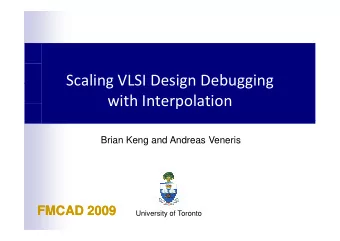 Scaling VLSI Design Debugging  with Interpolation  Brian Keng and Andreas Veneris  FMCAD 2009