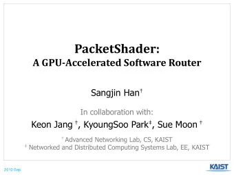 PacketShader:  A GPU-Accelerated Software Router Sangjin Han   In collaboration with: Keon Jang