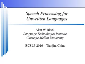 Speech Processing for  Speech Processing for  Unwritten Languages  Unwritten Languages  Alan W