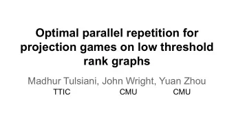 Optimal parallel repetition for  projection games on low threshold  rank graphs  Madhur Tulsiani,