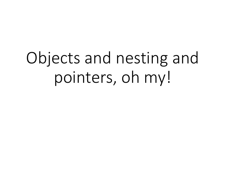 objects and nesting and pointers oh my if we have a