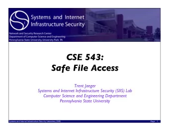 CSE 543:   Safe File Access  Trent Jaeger  Systems and Internet Infrastructure Security (SIIS)