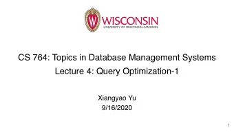 CS 764: Topics in Database Management Systems  Lecture 4: Query Optimization-1  Xiangyao Yu