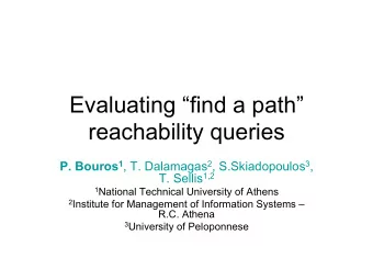 Evaluating find a path  reachability queries P. Bouros 1 , T. Dalamagas 2 , S.Skiadopoulos 3