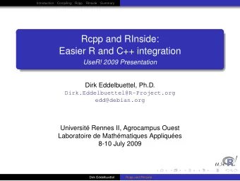 Rcpp and RInside:  Easier R and C++ integration  UseR! 2009 Presentation  Dirk Eddelbuettel, Ph.D.
