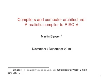 Compilers and computer architecture:  A realistic compiler to RISC-V Martin Berger 1  November /