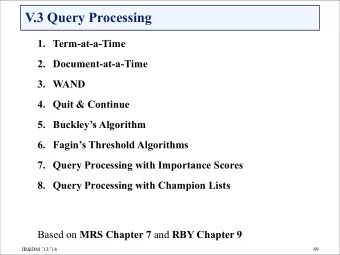 V.3 Query Processing  1. Term-at-a-Time  2. Document-at-a-Time  3. WAND  4. Quit &amp; Continue  5.