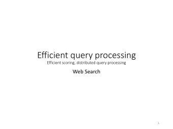 Efficient query processing  Efficient scoring, distributed query processing  Web Search  1  Ranking
