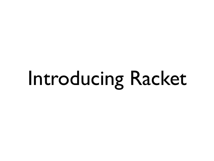 introducing racket a brief tour of history we wanted a