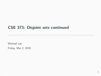 CSE 373: Disjoint sets continued  Michael Lee  Friday, Mar 2, 2018  1  Warmup  10  r=3  r=3  r=0