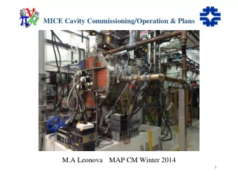 MICE Cavity Commissioning/Operation &amp; Plans M.A Leonova   MAP CM Winter 2014 1  MICE Cavity