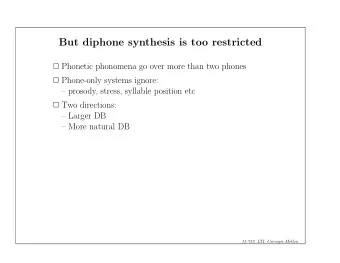 But diphone synthesis is too restricted  Phonetic phonomena go over more than two phones