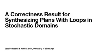A Correctness Result for  Synthesizing Plans With Loops in  Stochastic Domains Laszlo Treszkai