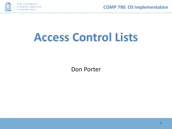 Access Control Lists  Don Porter  1  COMP 790: OS Implementation  Background (1)  If everything