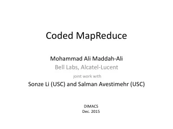 Coded MapReduce  Mohammad Ali Maddah-Ali  Bell Labs, Alcatel-Lucent  joint work with  Sonze Li