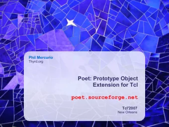 Poet: Prototype Object  Extension for Tcl  poet.sourceforge.net  Tcl'2007  New Orleans  Poet  Poet: