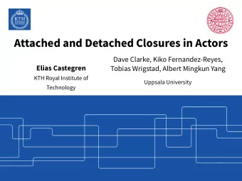 Attached and Detached Closures in Actors  Dave Clarke, Kiko Fernandez-Reyes,  Elias Castegren