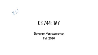CS 744: RAY  Shivaram  Venkataraman  Fall 2020  ADMINISTRIVIA  late  mall  week  -  Assignment