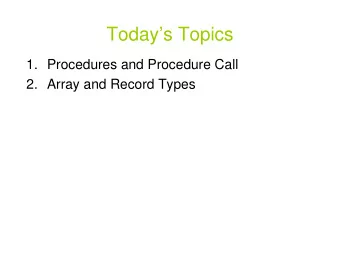 Todays Topics  1. Procedures and Procedure Call  2. Array and Record Types  Procedure and