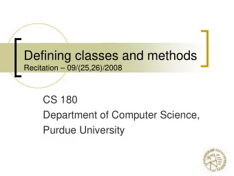 Defining classes and methods  Recitation  09/(25,26)/2008  CS 180  Department of Computer