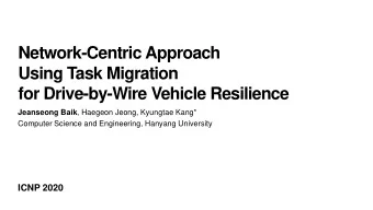 Network-Centric Approach  Using Task Migration  for Drive-by-Wire Vehicle Resilience Jeanseong Baik