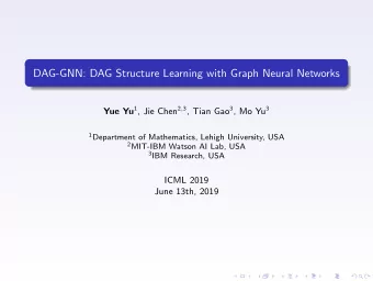 DAG-GNN: DAG Structure Learning with Graph Neural Networks Yue Yu 1 , Jie Chen 2 , 3 , Tian Gao 3 ,