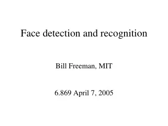 Face detection and recognition  Bill Freeman, MIT  6.869 April 7, 2005  Today (April 7, 2005)