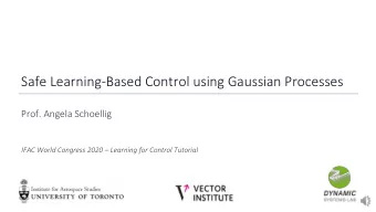 Safe Learning-Based Control using Gaussian Processes  Prof. Angela Schoellig IFAC World Congress
