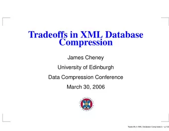 Tradeoffs in XML Database  Compression  James Cheney  University of Edinburgh  Data Compression